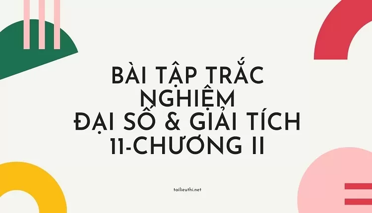 BÀI TẬP TRẮC NGHIỆM ĐẠI SỐ & GIẢI TÍCH 11-CHƯƠNG II