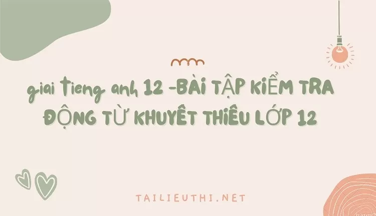 BÀI TẬP KIỂM TRA ĐỘNG TỪ KHUYẾT THIẾU LỚP 12