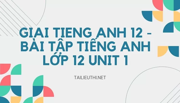 BÀI TẬP TIẾNG ANH LỚP 12 UNIT 1