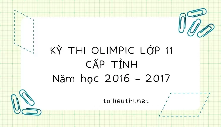 KỲ THI OLIMPIC LỚP 11 CẤP TỈNH Năm học 2016 – 2017(có đáp án)