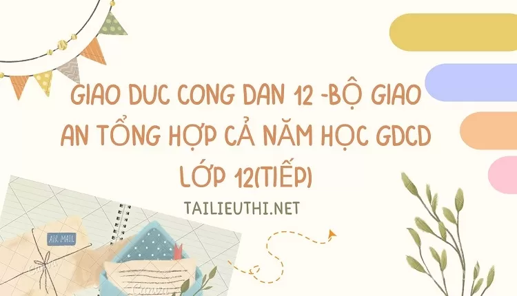 BỘ GIÁO ÁN TỔNG HỢP CẢ NĂM HỌC GDCD LỚP 12(TIẾP)