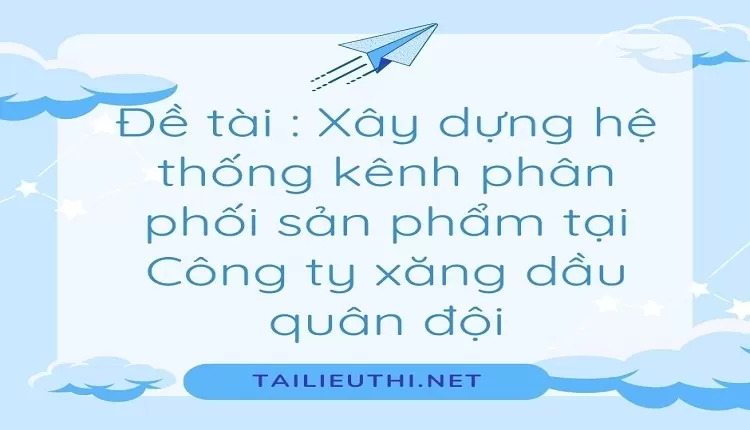 hệ thống kênh phân phối sản phẩm tại Công ty xăng dầu quân đội