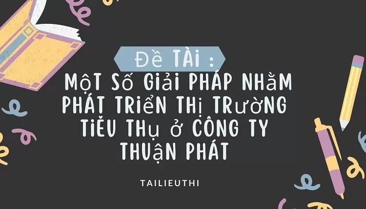 một số giải pháp nhằm phát triển thị trường tiêu thụ