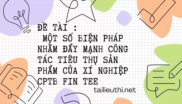 đẩy mạnh công tác tiêu thụ sản phẩm của xí nghiệp cptb fin tee