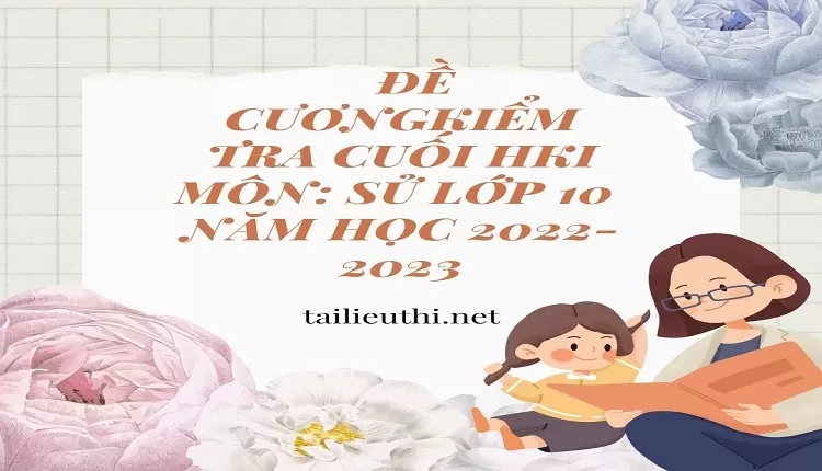 ĐỀ CƯƠNG  KIỂM TRA CUỐI HKI MÔN: SỬ LỚP 10  NĂM HỌC 2022-2023