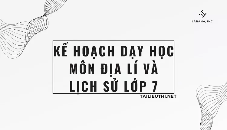 KẾ HOẠCH DẠY HỌC MÔN ĐỊA LÍ VÀ LỊCH SỬ LỚP 7