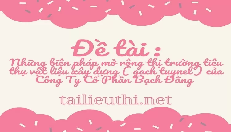 mở rộng thị trường tiêu thụ vật liệu của Công Ty Cổ Phần Bạch Đằng