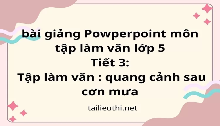 Tiết 3:Tập làm văn : quang cảnh sau cơn mưa