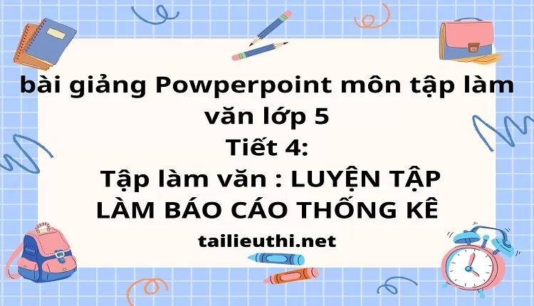 Tiết 4:Tập làm văn : LUYỆN TẬP LÀM BÁO CÁO THỐNG KÊ