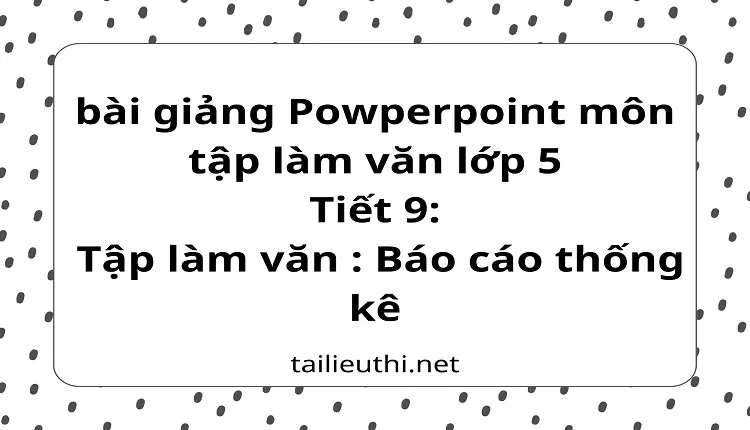 Tiết 9:Tập làm văn : Báo cáo thống kê