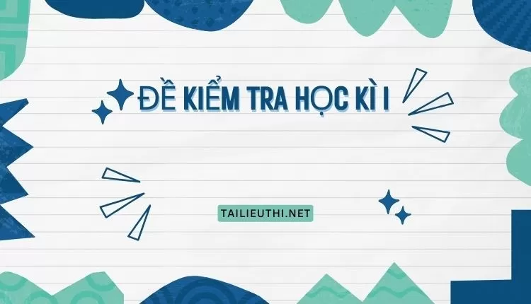 ĐỀ KIỂM TRA HỌC KÌ I  ( đa dạng hay và chi tiết )