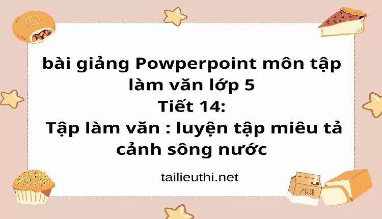 Tiết 14:Tập làm văn : luyện tập miêu tả cảnh sông nước