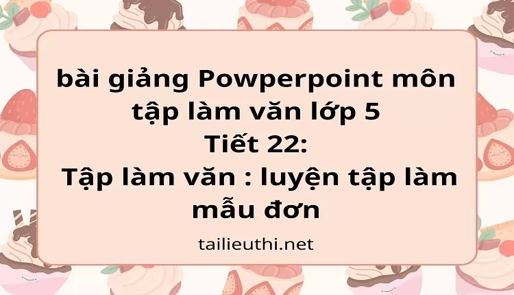 Tiết 22:Tập làm văn : luyện tập làm mẫu đơn