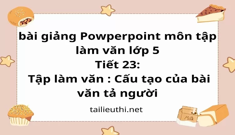 Tiết 23:Tập làm văn : Cấu tạo của bài văn tả người