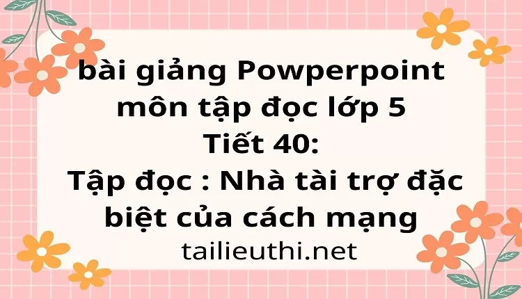 Tiết 40:Tập đọc : Nhà tài trợ đặc biệt của cách mạng