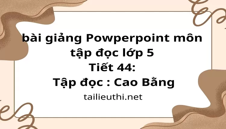 Tiết 44:Tập đọc : Cao Bằng