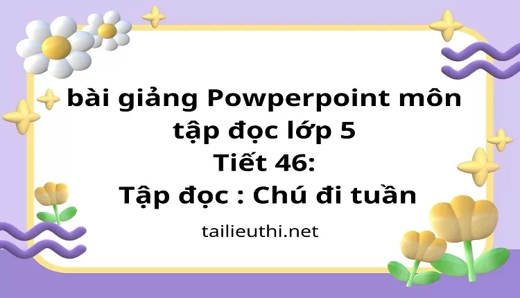 Tiết 46:Tập đọc : Chú đi tuần