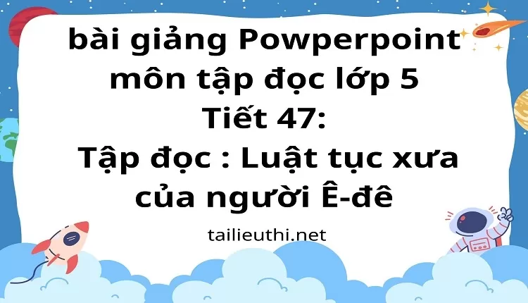 Tiết 47:Tập đọc : Luật tục xưa của người Ê-đê