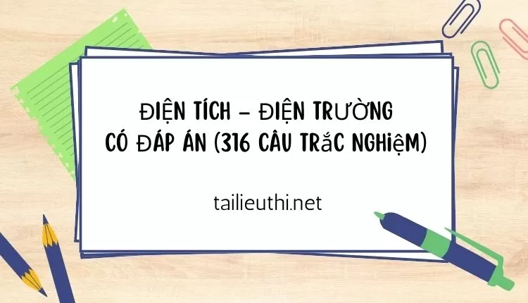 ĐIỆN TÍCH – ĐIỆN TRƯỜNG CÓ ĐÁP ÁN (316 câu trắc nghiệm) ...