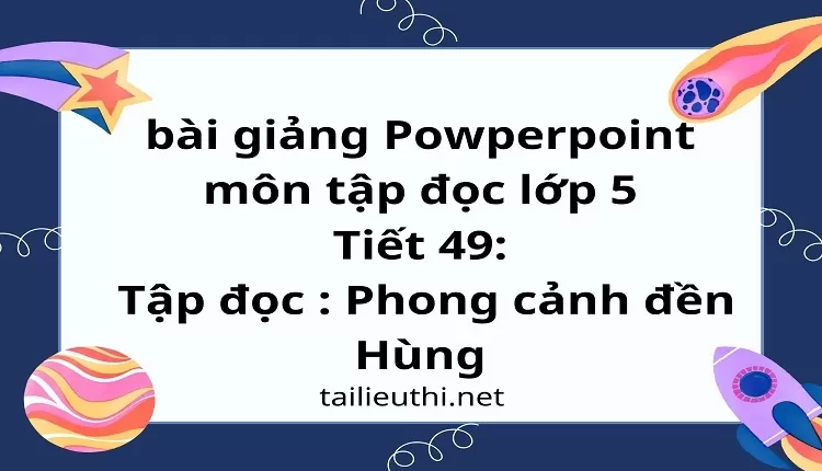 Tiết 49:Tập đọc : Phong cảnh đền Hùng