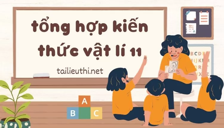 tổng hợp kiến thức vật lý lớp 11 (đa dạng và chi tiết )...