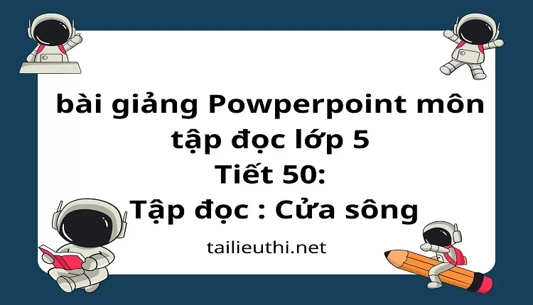 Tiết 50:Tập đọc : Cửa sông