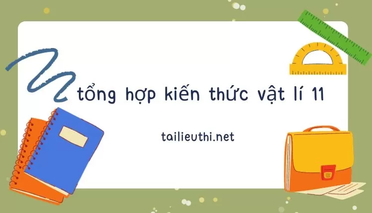 tổng hợp kiến thức vật lí 11 (nhiều đề hay và chi tiết )...