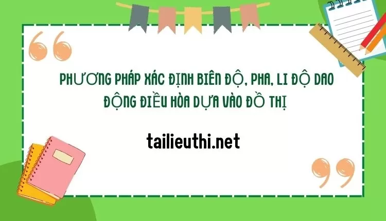 PHƯƠNG PHÁP XÁC ĐỊNH BIÊN ĐỘ, PHA, LI ĐỘ DAO ĐỘNG ĐIỀU HÒA DỰA VÀO ĐỒ THỊ