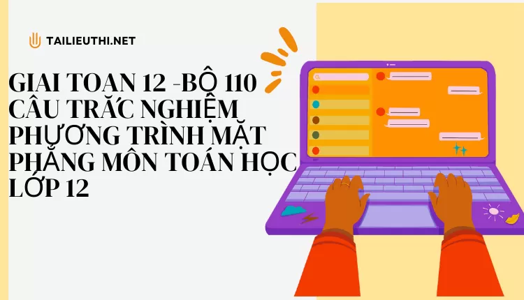 BỘ 110 CÂU TRẮC NGHIỆM PHƯƠNG TRÌNH MẶT PHẲNG MÔN TOÁN HỌC LỚP 12