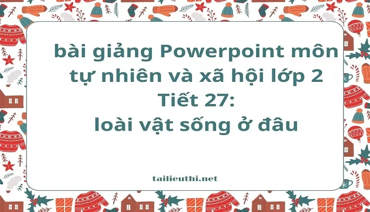 Tiết 27: loài vật sống ở đâu