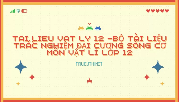 BỘ TÀI LIỆU TRẮC NGHIỆM ĐẠI CƯƠNG SÓNG CƠ MÔN VẬT LÍ LỚP 12