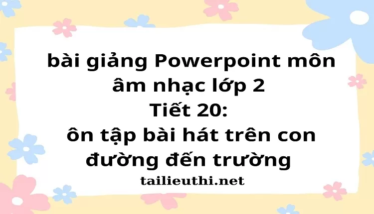 Tiết 20: ôn tập bài hát trên con đường đến trường