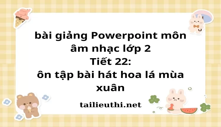 Tiết 22: ôn tập bài hát hoa lá mùa xuân