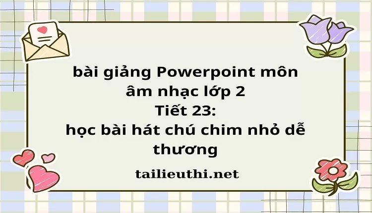 Tiết 23: học bài hát chú chim nhỏ dễ thương