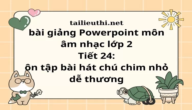 Tiết 24: ôn tập bài hát chú chim nhỏ dễ thương