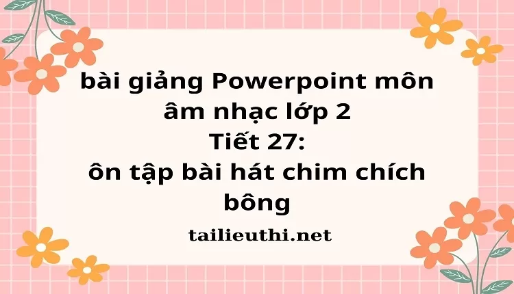 Tiết 27: ôn tập bài hát chim chích bông