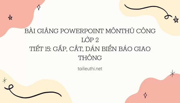 Tiết 15: Gấp, cắt, dán biển báo giao thông