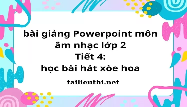 Tiết 4: học bài hát xòe hoa