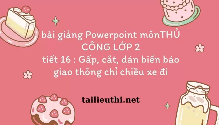 tiết 17 : Gấp, cắt , dán biển báo giao thông cấm đỗ xe