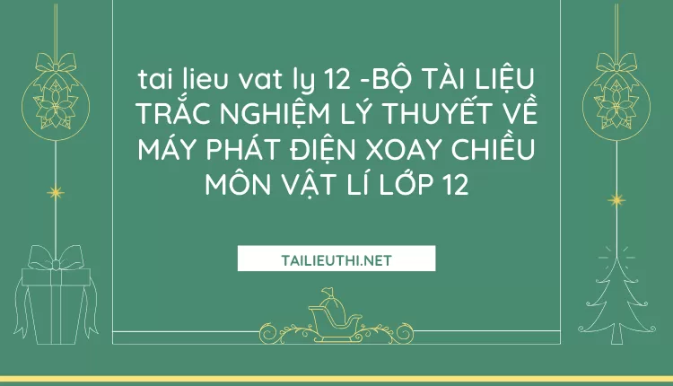 BỘ TÀI LIỆU TRẮC NGHIỆM LÝ THUYẾT VỀ MÁY PHÁT ĐIỆN XOAY CHIỀU MÔN VẬT LÍ LỚP 12