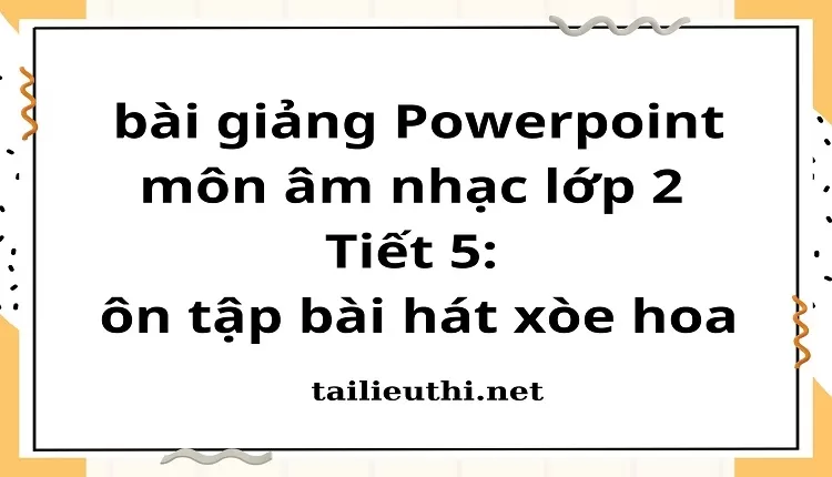 Tiết 5: ôn tập bài hát xòe hoa