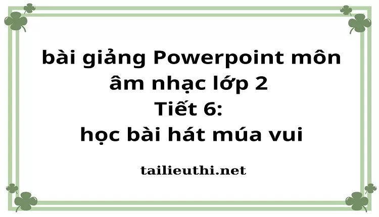 Tiết 6: học bài hát múa vui