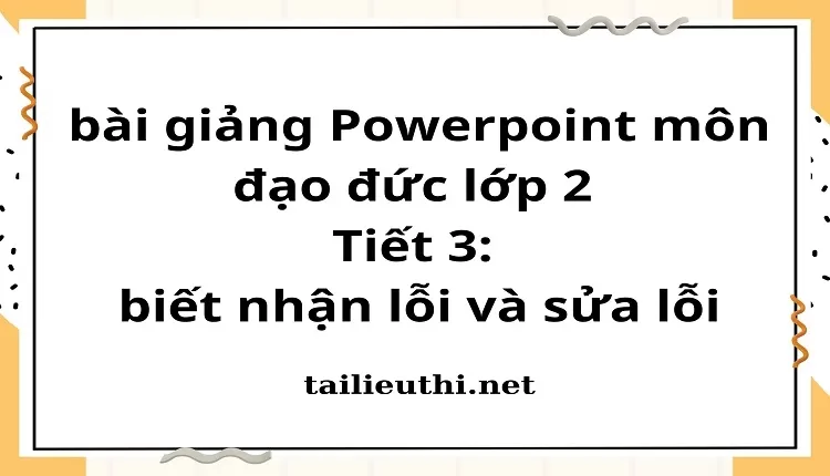 Tiết 3: biết nhận lỗi và sửa lỗi