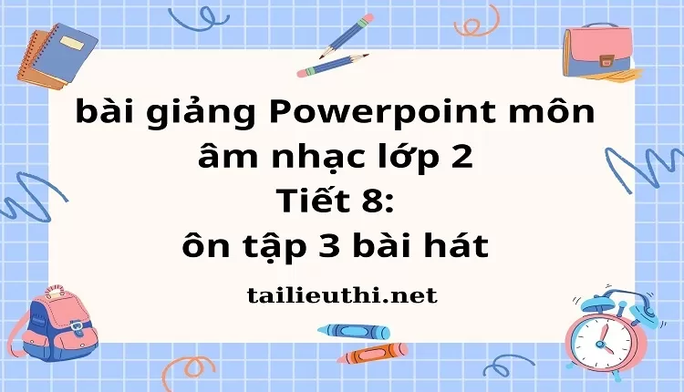 Tiết 8: ôn tập 3 bài hát