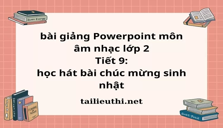 Tiết 9: học hát bài chúc mừng sinh nhật