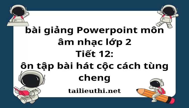 Tiết 12: ôn tập bài hát cộc cách tùng cheng