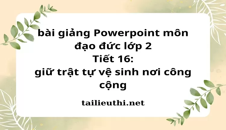 Tiết 16: giữ trật tự vệ sinh nơi công cộng