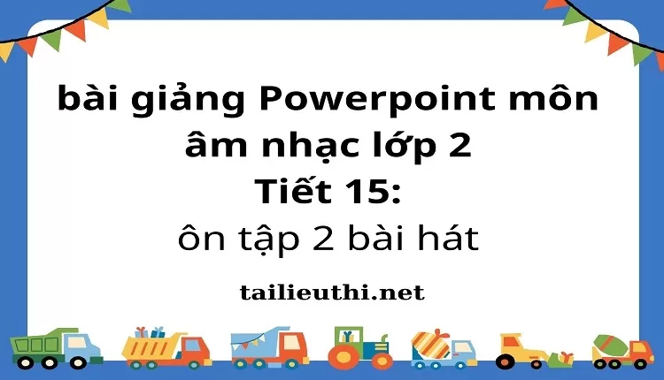 Tiết 15: ôn tập 2 bài hát