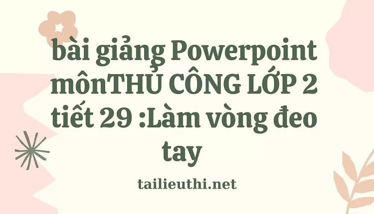 tiết 29 :Làm vòng đeo tay