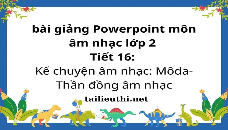 Tiết 16: Kể chuyện âm nhạc: Môda- Thần đồng âm nhạc